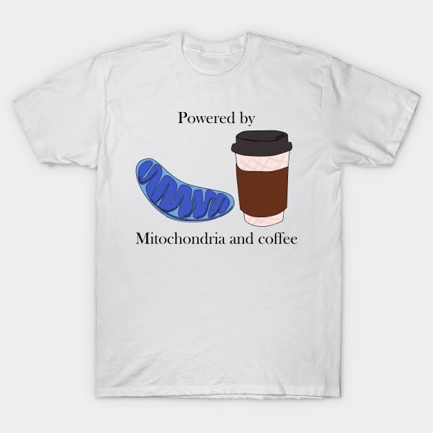 Powered by mitochondria and coffee T-Shirt by Sci-Emily